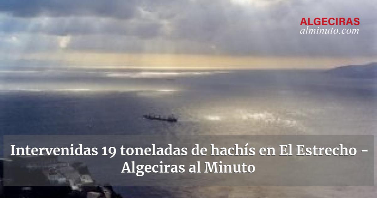 Intervenidas Toneladas De Hach S En El Estrecho Algeciras Al Minuto