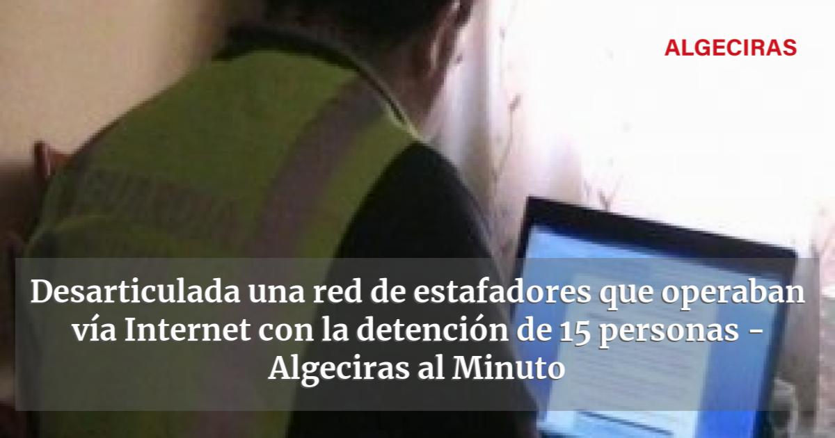 Desarticulada una red de estafadores que operaban vía Internet con la