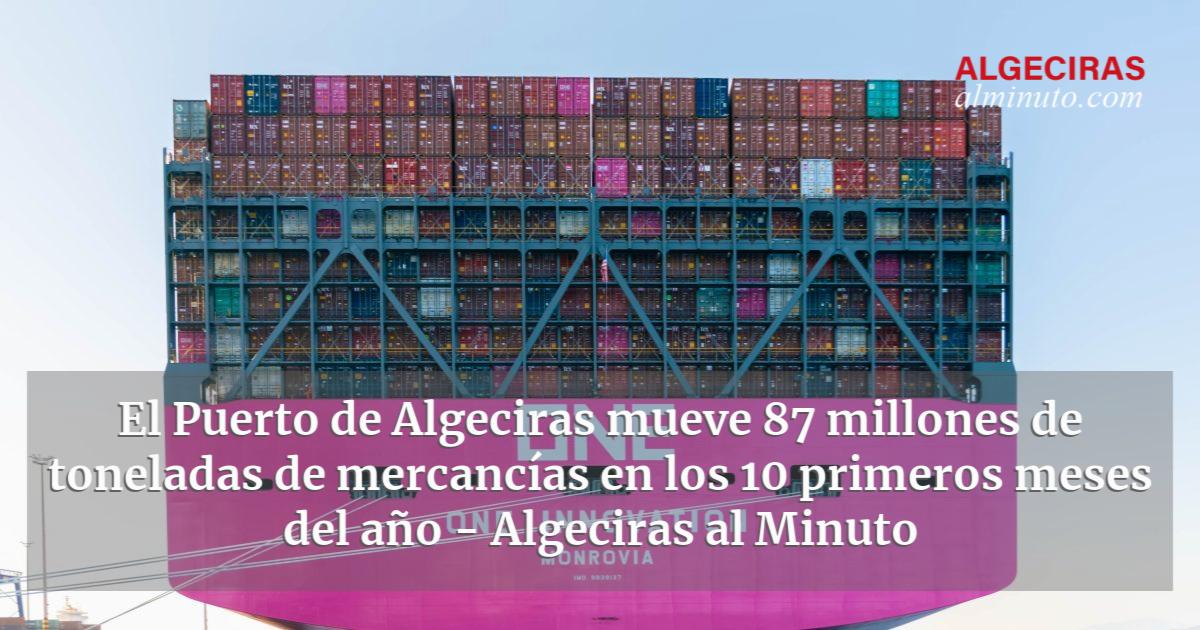 El Puerto De Algeciras Mueve Millones De Toneladas De Mercanc As En