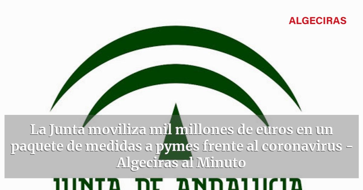 La Junta Moviliza Mil Millones De Euros En Un Paquete De Medidas A