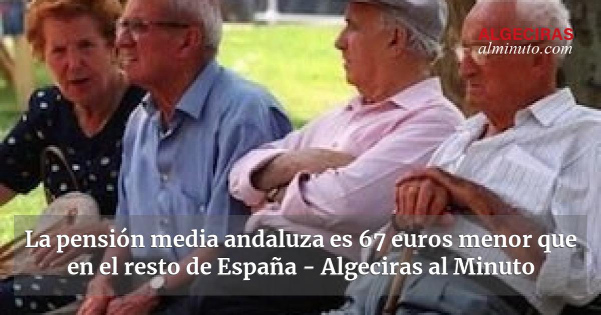 La Pensi N Media Andaluza Es Euros Menor Que En El Resto De Espa A