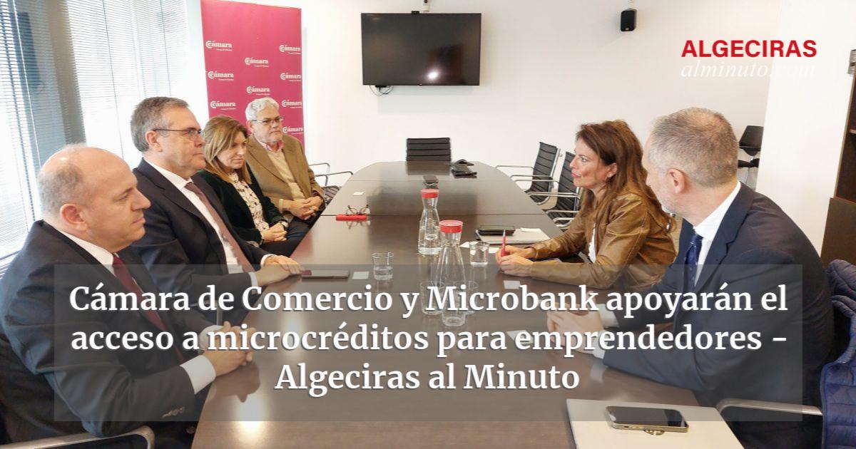 Cámara De Comercio Y Microbank Apoyarán El Acceso A Microcréditos Para Emprendedores Algeciras 2350