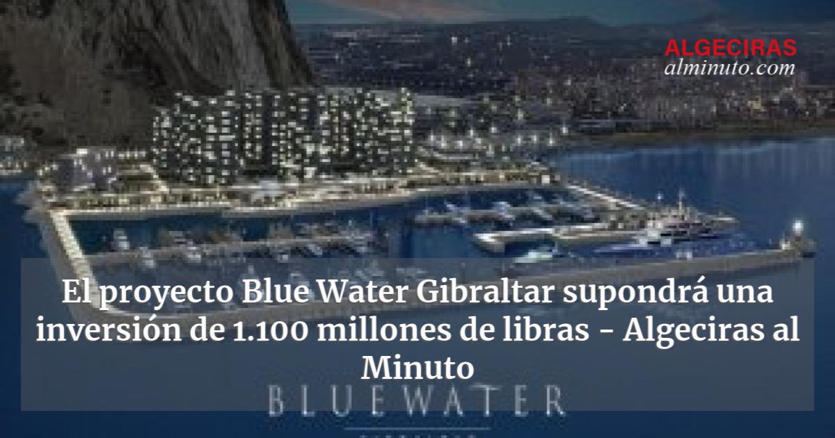 El proyecto Blue Water Gibraltar supondrá una inversión de 1.100
