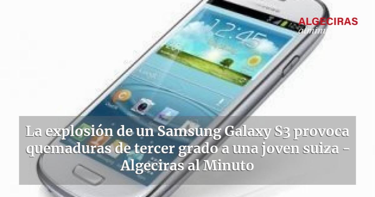 La explosión de un Samsung Galaxy S3 provoca quemaduras de tercer grado