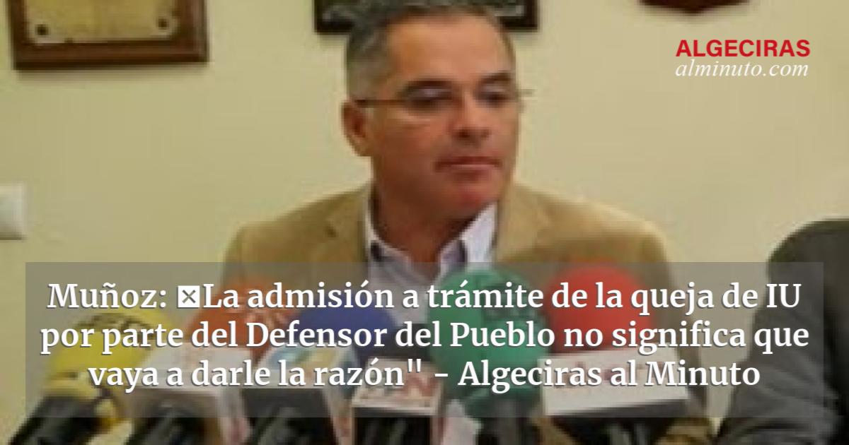 Muñoz: La Admisión A Trámite De La Queja De IU Por Parte Del Defensor ...