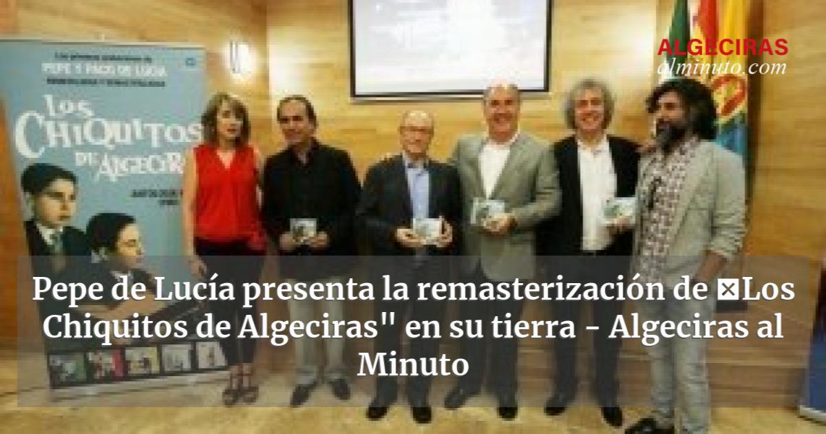 Pepe de Lucía presenta la remasterización de Los Chiquitos de Algeciras