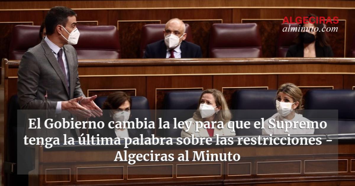 El Gobierno Cambia La Ley Para Que El Supremo Tenga La Ltima Palabra Sobre Las Restricciones