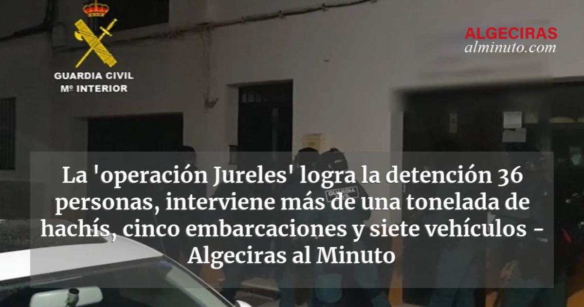 La 'operación Jureles' Logra La Detención 36 Personas, Interviene Más ...