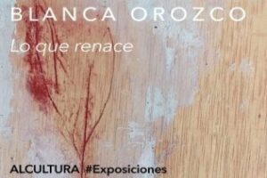 El 11 de mayo se inaugura en Alcultura la exposición "Lo que renace" de Blanca Orozco