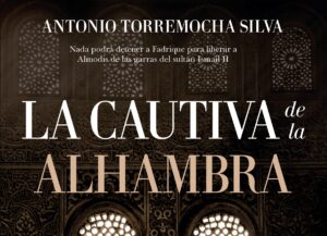 La cautiva de la Alhambra, nueva novela de Antonio Torremocha Silva.